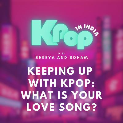 Keeping Up With Kpop: What is your love song? Keeping Up With Kpop: What is your love song?