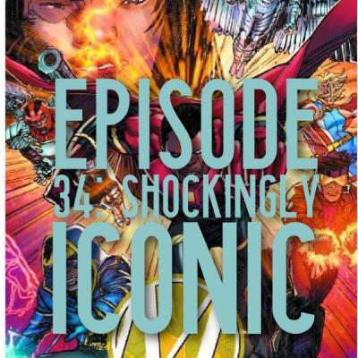 Episode 34: Shocking Iconic