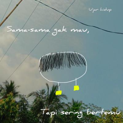 Sama-sama ga mau, tapi sering bertemu