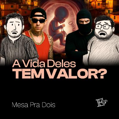 A Vida Deles Tem VALOR? | MESA PRA DOIS