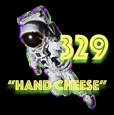 Episode 329: "Hand Cheese" Episode 329: "Hand Cheese"