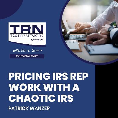 Pricing IRS Rep Work With A Chaotic IRS With Patrick Wanzer Pricing IRS Rep Work With A Chaotic IRS With Patrick Wanzer