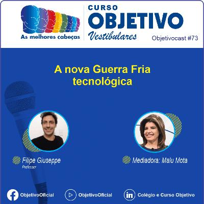 73 - A nova Guerra Fria tecnológica