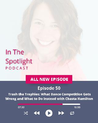 Ep 50 - Trash the Trophies: What Dance Competition Gets Wrong and What to Do Instead with Chasta Hamilton