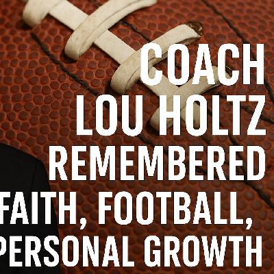 Coach Lou Holtz Remembered: Faith, Football, and Personal Growth Coach Lou Holtz Remembered: Faith, Football, and Personal Growth