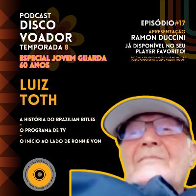 Entrevista com Luiz Toth (The Brazilian Bitles) | 60 Anos de Jovem Guarda | Disco Voador | T8 | EP17