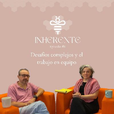 Inherente #8 - Desafíos complejos y el trabajo en equipo | Héctor Pulido