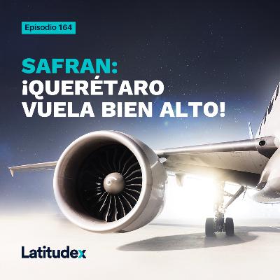 Podcast 164 - SAFRAN: ¡QUERÉTARO VUELA BIEN ALTO!