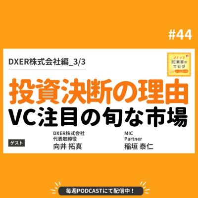 VCが惚れた地味だけど旬な市場ー投資の扉を開いた理由 #044【DXER株式会社編_3/3】