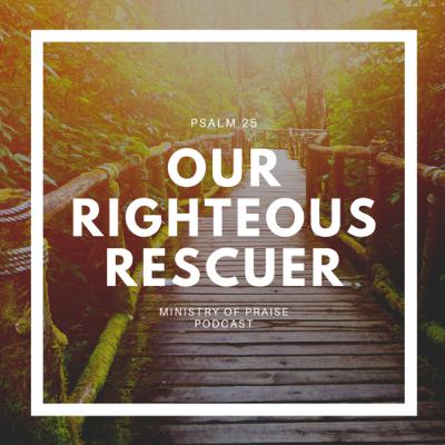 Our Righteous Rescuer (Psalm 25)