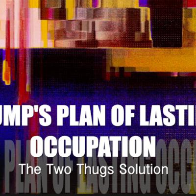 TRUMP'S LASTING OCCUPATION PLAN