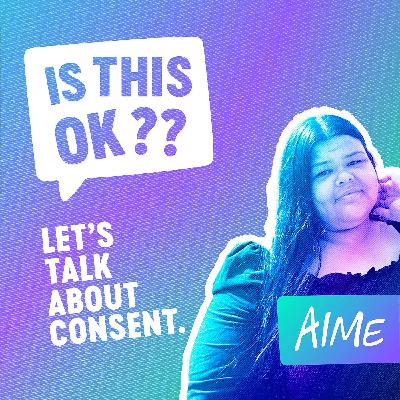 AIME talks Affirmative Consent Education — Is This OK?? — S1E2