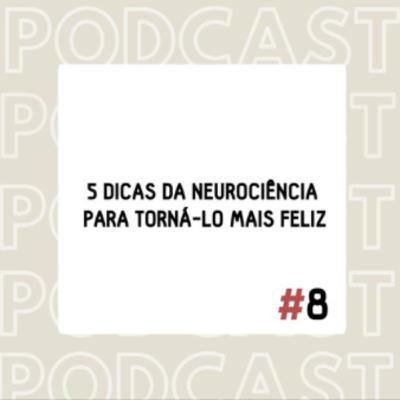 # 8 Cinco dicas da Neurociência para torná- lo mais Feliz