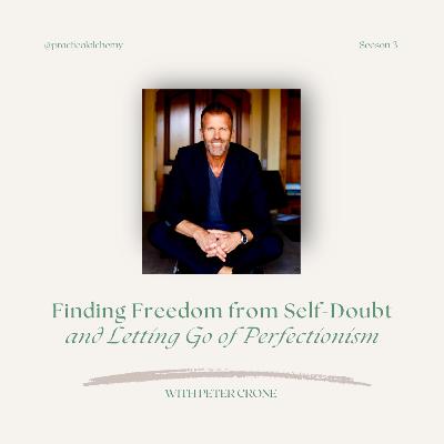 S3:EP23 - Finding Freedom from Self-Doubt and Letting Go of Perfectionism with Peter Crone