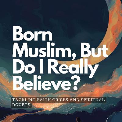 Born Muslim, But Do I Really Believe? Born Muslim, But Do I Really Believe?