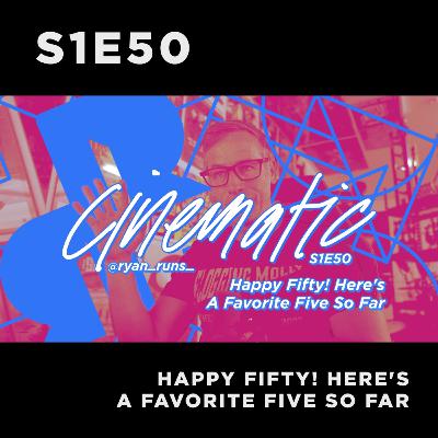 Cinematic - S1E50 - A Favorite Five So Far!