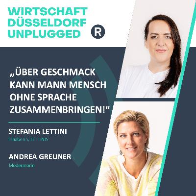 #179 Über italienische Lebensart, Genusswelten und den Wunsch authentische Leidenschaft zu vermitteln: Wirtschaft Düsseldorf unplugged mit Stefania Lettini (LETTINIS)