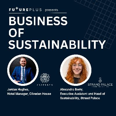 21: Business of Sustainability - E21: Redefining Sustainability in Hospitality with Cliveden House and Strand Palace