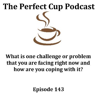 What is one challenge or problem that you are facing right now and how are you coping with it? What is one challenge or problem that you are facing right now and how are you coping with it?