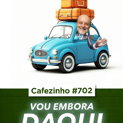 Cafezinho 702 - Vou embora daqui