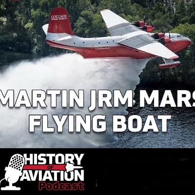 #68 Wings Over Water: The Legacy of the Martin JRM Mars Flying Boat #68 Wings Over Water: The Legacy of the Martin JRM Mars Flying Boat