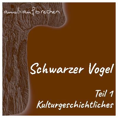 Schwarzer Vogel – Teil 1 – Kulturgeschichtliches - Folge 67 Schwarzer Vogel – Teil 1 – Kulturgeschichtliches - Folge 67