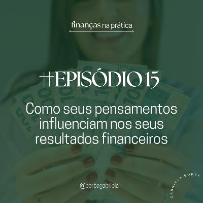 #EP15 | Como seus pensamentos influenciam nos seus resultados financeiros?