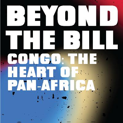 Beyond the Bill: Congo: The Heart of Pan-Africa