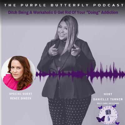 Ditch Being a Workaholic & Get Rid of Your "Doing" Addiction with Special Guest Renee Dineen