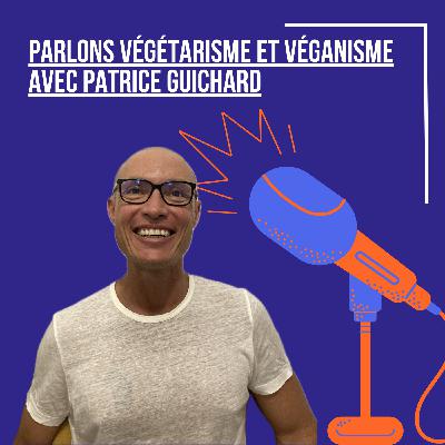 Parlons végétarisme et véganisme avec Patrice Guichard Parlons végétarisme et véganisme avec Patrice Guichard