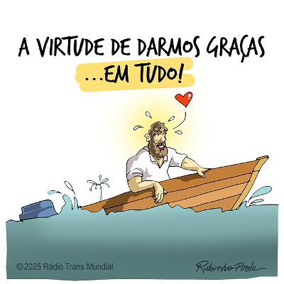 A virtude de dar graças ...em tudo! A virtude de dar graças ...em tudo!