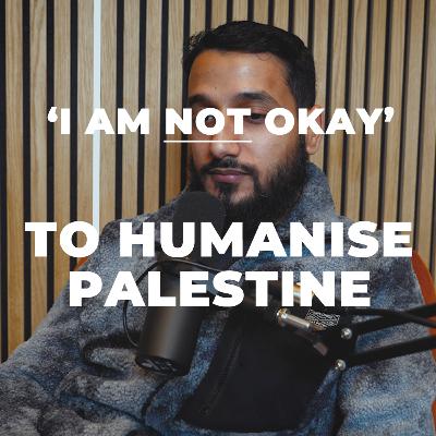 To Humanise Palestine (with Amr Abdul Latif) #22