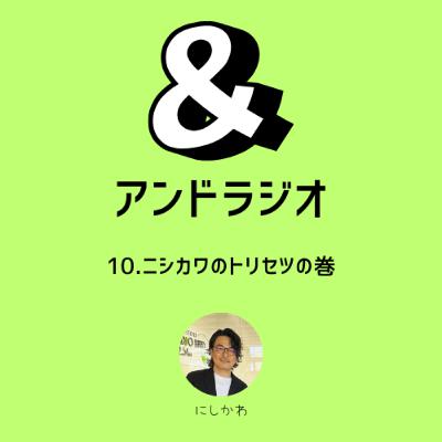 10.ニシカワのトリセツの巻