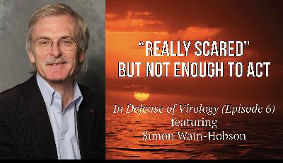 “Really Scared” ... But Not Enough to Act (In Defense of Virology - Episode 6)