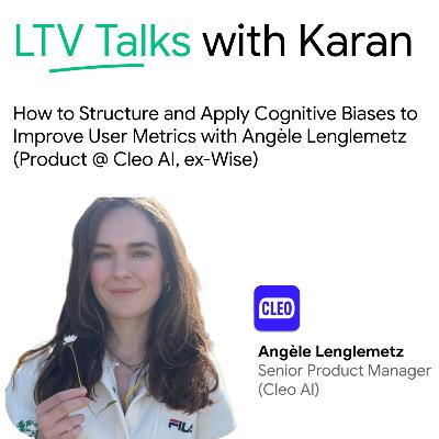 #30: How to Structure and Apply Cognitive Biases to Improve User Metrics with Angèle Lenglemetz (Product @ Cleo AI, ex-Wise)