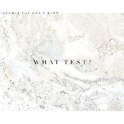 The Secret You Can't Keep - What Test?