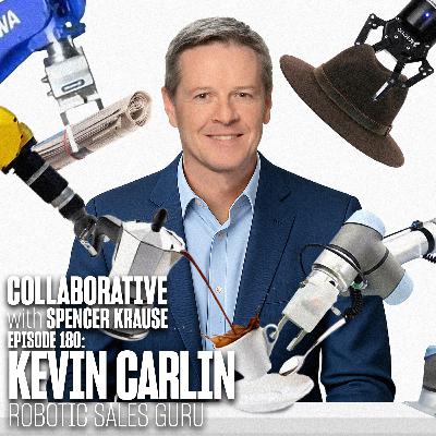 Collaborative with Spencer Krause - E180 - Kevin Carlin (Robotics Sales Guru) Collaborative with Spencer Krause - E180 - Kevin Carlin (Robotics Sales Guru)