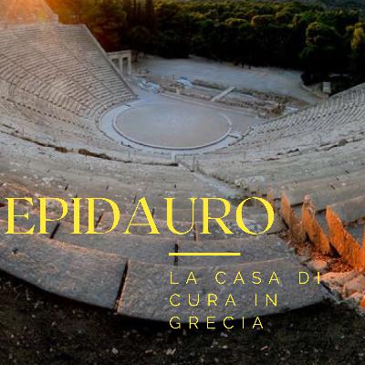 Ep. 11 - (Storia) Epidauro, la casa di cura in Grecia