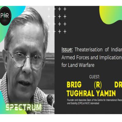 Spectrum: Dr Tughral Yamin on Implications for Land Warfare amidst Indian Military Theatre Commands Spectrum: Dr Tughral Yamin on Implications for Land Warfare amidst Indian Military Theatre Commands