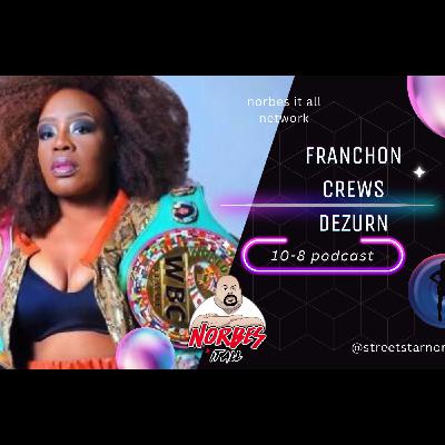10-8 PODCAST EP 3 FRANCHON CREWS DEZURN  "ITS BECAUSE OF ME THAT WOMEN IN THE OLYMPICS ARE GETTING PAYED TO BOX"