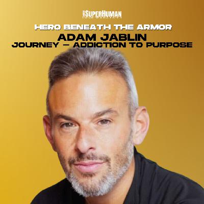 Hero Beneath the Armor: Adam Jablin's Journey From Addiction to Purpose Hero Beneath the Armor: Adam Jablin's Journey From Addiction to Purpose