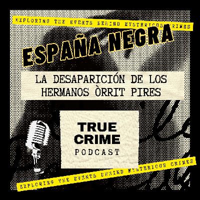 EP. 1x09 LA MISTERIOSA DESAPARICIÓN DE LOS HERMANOS ÒRRIT PIRES