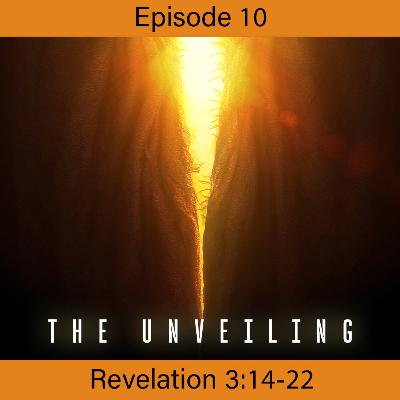 Revelation - The Unveiling - Ep 10 - Re 3:14-22