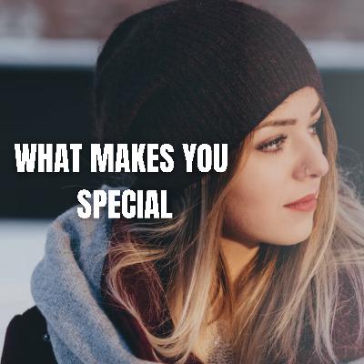 WHAT MAKES YOU SPECIAL WHAT MAKES YOU SPECIAL