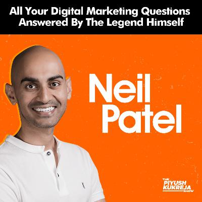 All your digital marketing questions answered by Neil Patel | The Piyush Kukreja Show Ft.Neil Patel