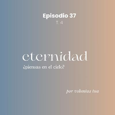 Ep 37: Eternidad. ¿Piensas en el cielo?- con Vale Talavera