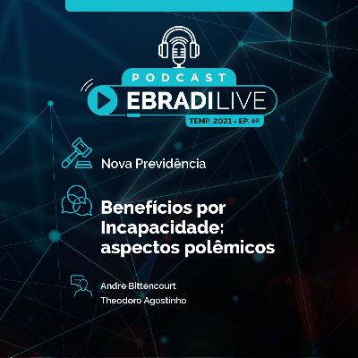 #40 Podcast EBRADI Live - Benefícios por incapacidade: aspectos polêmicos