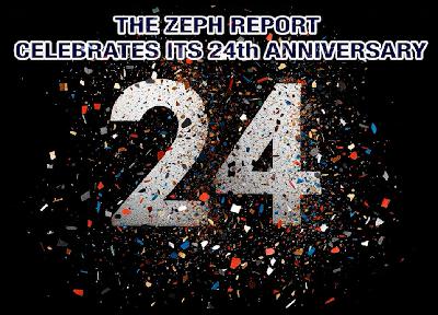 THE ZEPH REPORT CELEBRATES IT’S 24th ANNIVERSARY THE ZEPH REPORT CELEBRATES IT’S 24th ANNIVERSARY