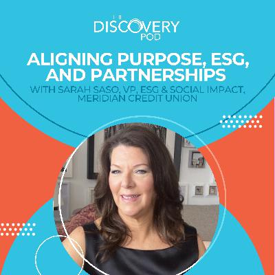 Aligning Purpose, ESG, And Partnerships With Sarah Saso, VP, ESG & Social Impact, Meridian Credit Union