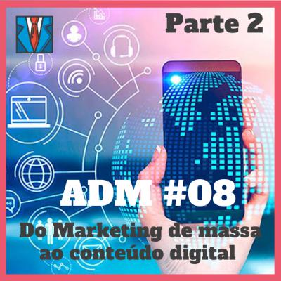 ADM #08 Do Marketing tradicional ao conteúdo digital (Parte 2)